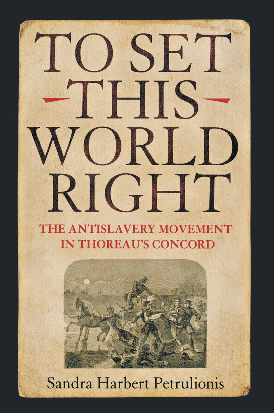 To Set This World Right: The Antislavery Movement in Thoreau's Concord by Sandra Harbert Petrulionis