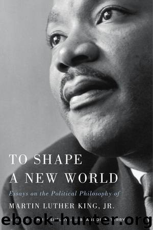 To Shape a New World: Essays on the Political Philosophy of Martin Luther King, Jr by Tommie Shelby & Brandon M. Terry