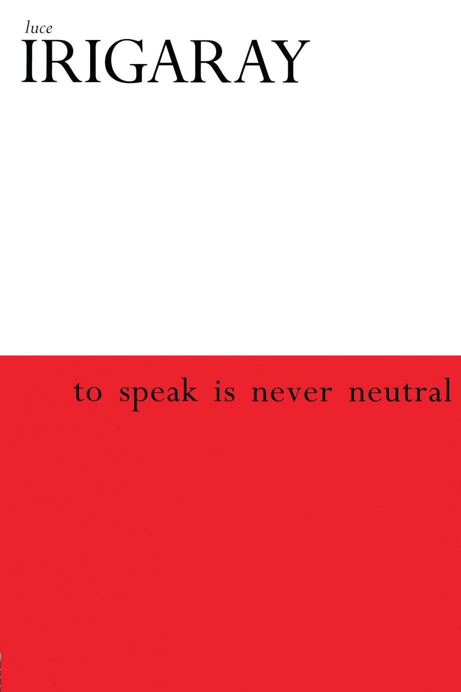 To Speak is Never Neutral by Luce Irigaray Gail Schwab