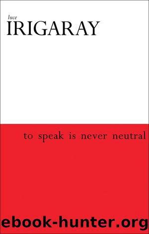 To Speak is Never Neutral by Luce Irigaray