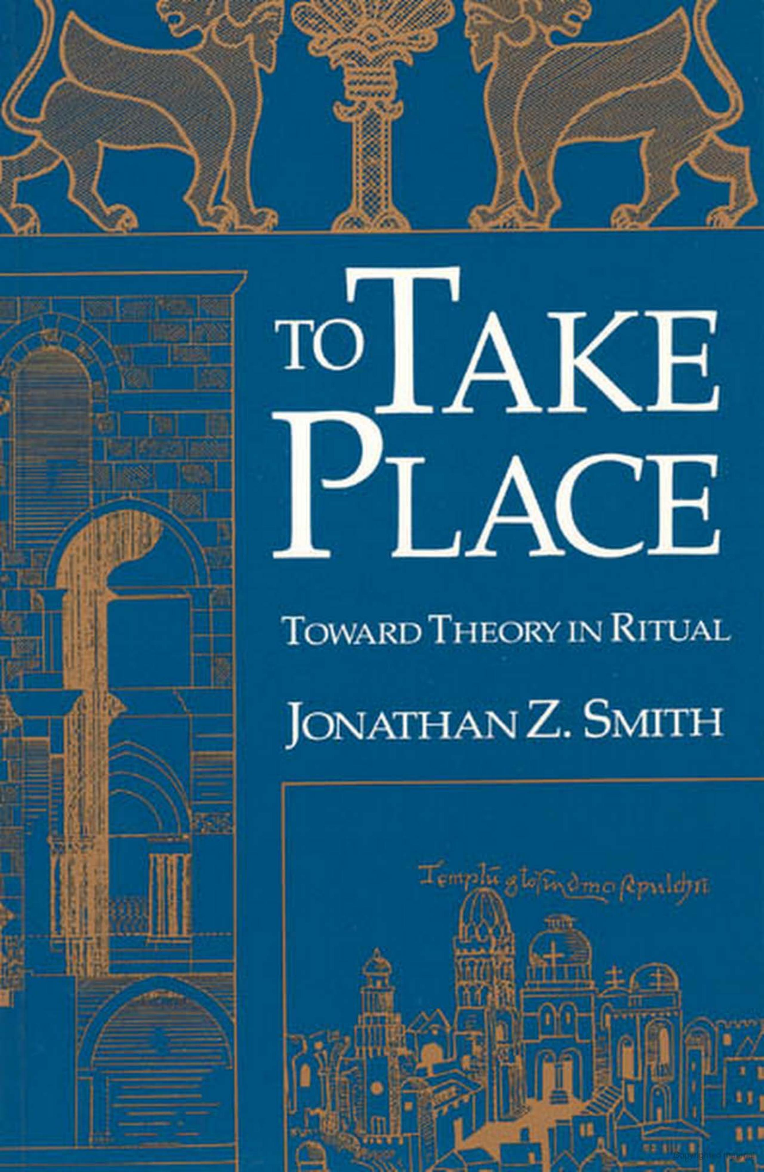 To Take Place: Toward Theory in Ritual by Jonathan Z. Smith