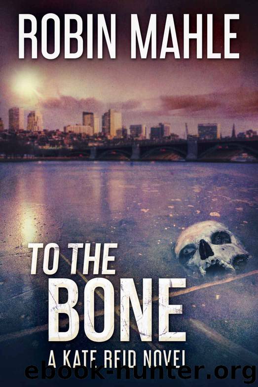 To The Bone (A Kate Reid Novel Book 9) by Robin Mahle