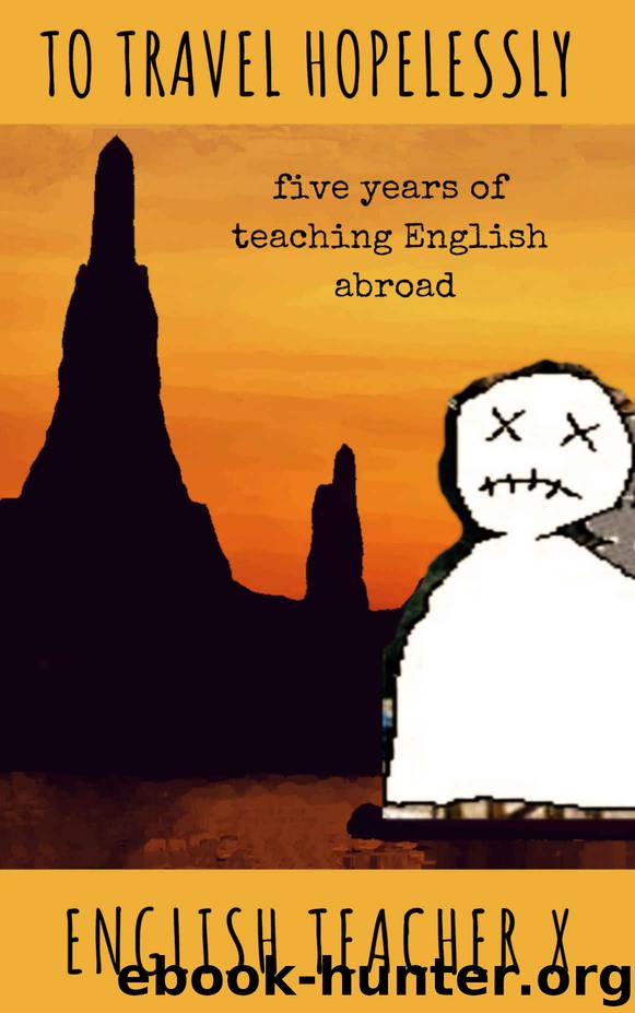 To Travel Hopelessly: Five Years of Teaching English as a Foreign Language (The Burnout Trilogy Book 1) by English Teacher X