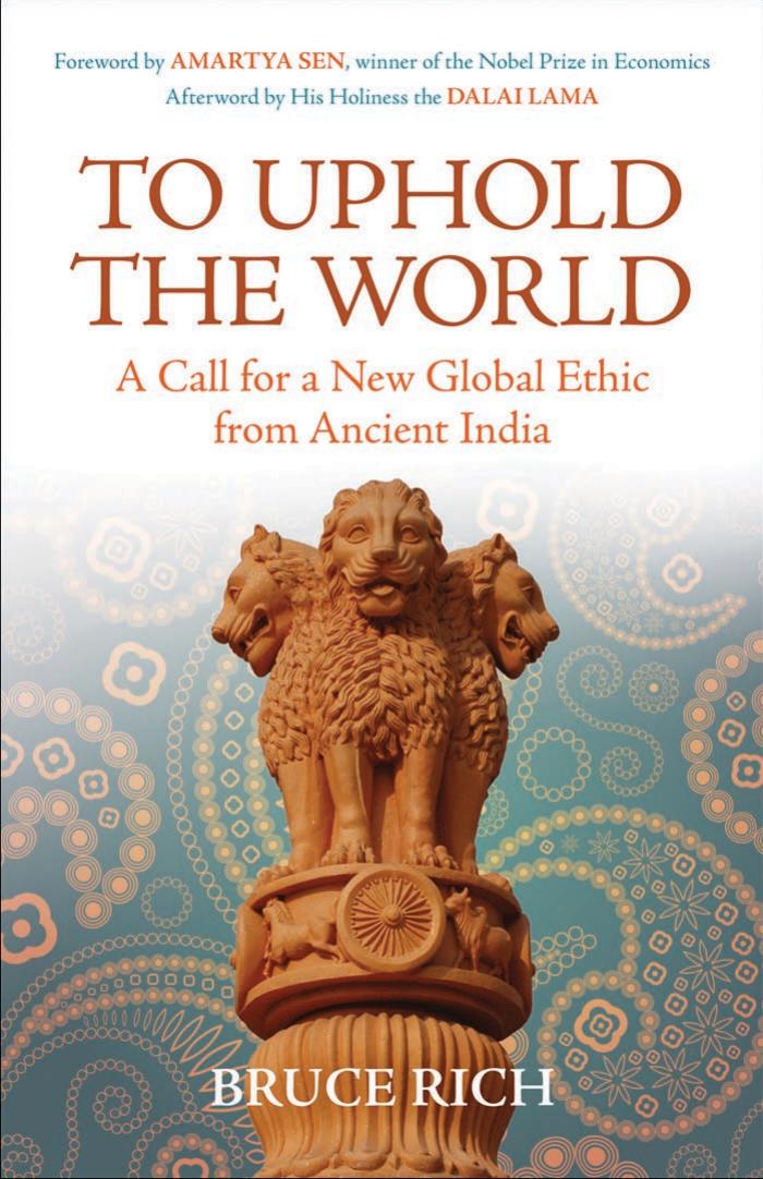 To Uphold the World: A Call for a new Global Ethic from Ancient India by Bruce Rich
