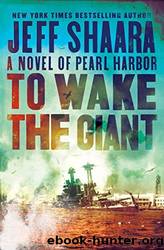 To Wake the Giant: A Novel of Pearl Harbor by Shaara Jeff