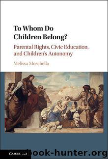 To Whom Do Children Belong?: Parental Rights, Civic Education, and Children's Autonomy by Moschella Melissa