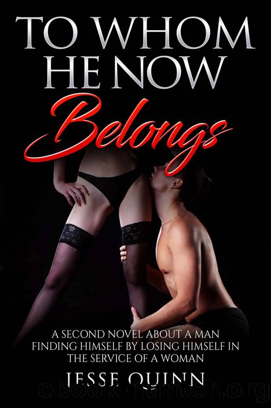 To Whom He Now Belongs : A Second Novel about a man finding himself by losing himself in the service of a Woman (Belonging in a Female Led Relationship Book 2) by Jesse Quinn