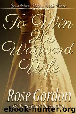 To Win His Wayward Wife (Scandalous Sisters Book 3) by Rose Gordon