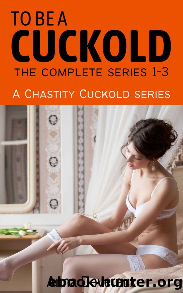 To be a Cuckold: The complete series 1-3: A Chastity Cuckold series by Anna Devereux