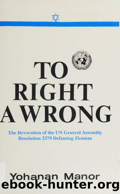 To right a wrong : the revocation of the UN General Assembly resolution 3379 defaming zionism by Manor Yohanan