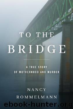 To the Bridge: A True Story of Motherhood and Murder by Nancy Rommelmann