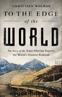 To the Edge of the World : The Story of the Trans-siberian Express, the World's Greatest Railroad (9781610394536) by Wolmar Christian