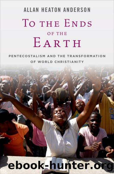 To the Ends of Earth: Pentecostalism and the Transformation of World Christianity by Allen Heaton Anderson