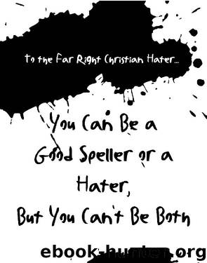 To the Far Right Christian Hater...You Can Be a Good Speller or a Hater, But You Can't Be Both by Weinstein Bonnie
