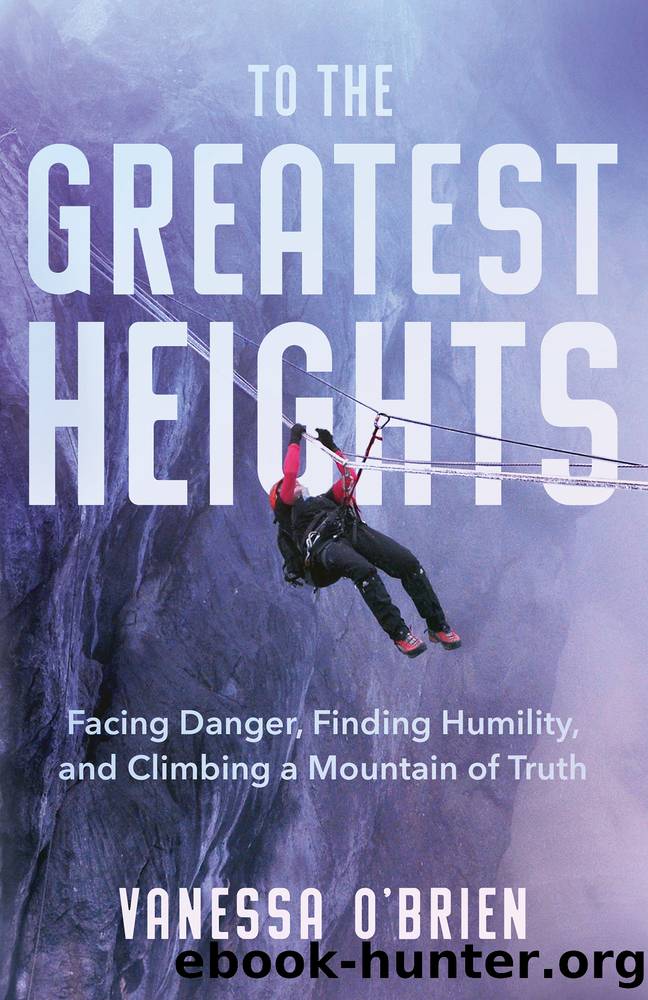To the Greatest Heights: Facing Danger, Finding Humility, and Climbing a Mountain of Truth by Vanessa O'Brien