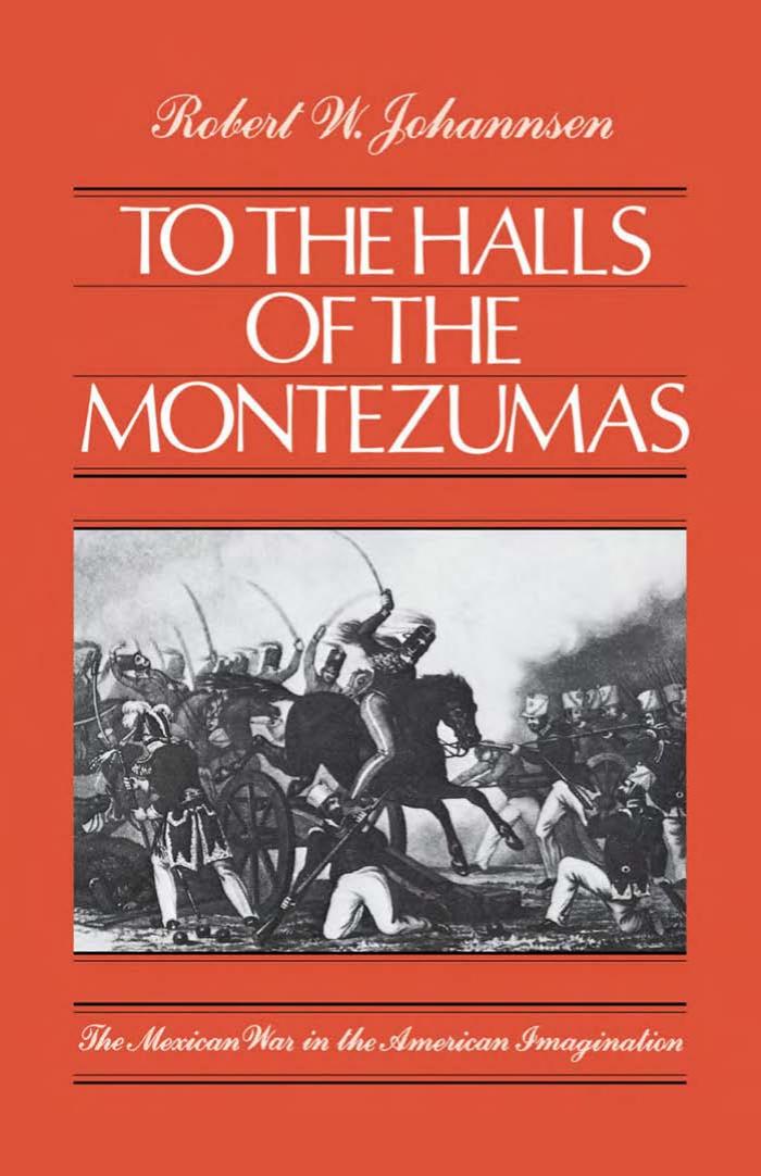 To the Halls of the Montezumas: The Mexican War in the American Imagination by Robert W. Johannsen
