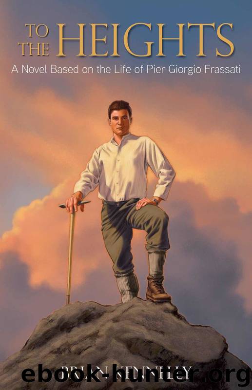 To the Heights: A Novel Based on the Life of Pier Giorgio Frassati by Brian Kennelly
