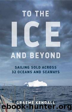 To the Ice and Beyond: Sailing Solo Across 32 Oceans and Seaways by Graeme Kendall