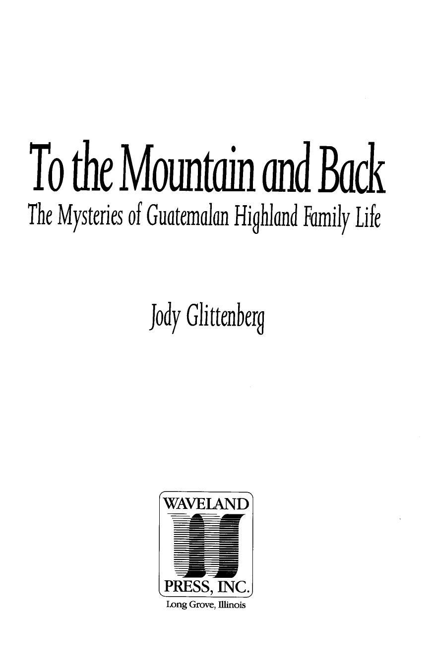 To the Mountain and Back: The Mysteries of Guatemalan Highland Family Life by Jody Glittenberg