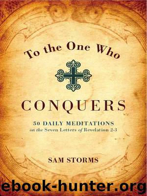 To the One Who Conquers: 50 Daily Meditations on the Seven Letters of Revelation 2-3 by Sam Storms