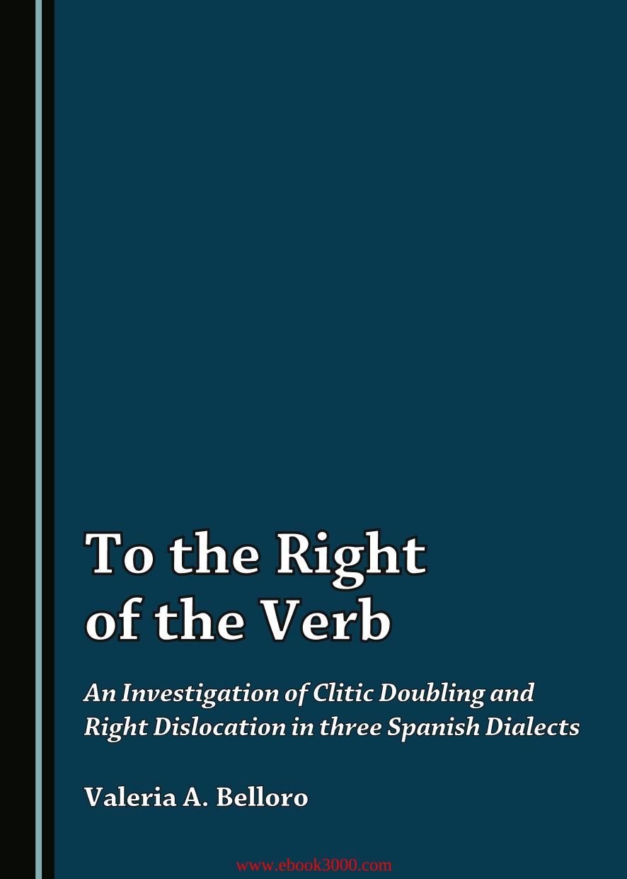 To the Right of the Verb: An Investigation of Clitic Doubling and Right Dislocation in three Spanish Dialects by Unknow