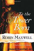 To the Tower Born - Robin Maxwell by Unknown