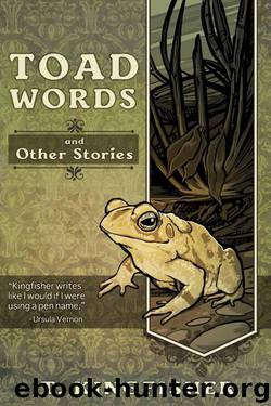 Toad Words And Other Stories by T. Kingfisher