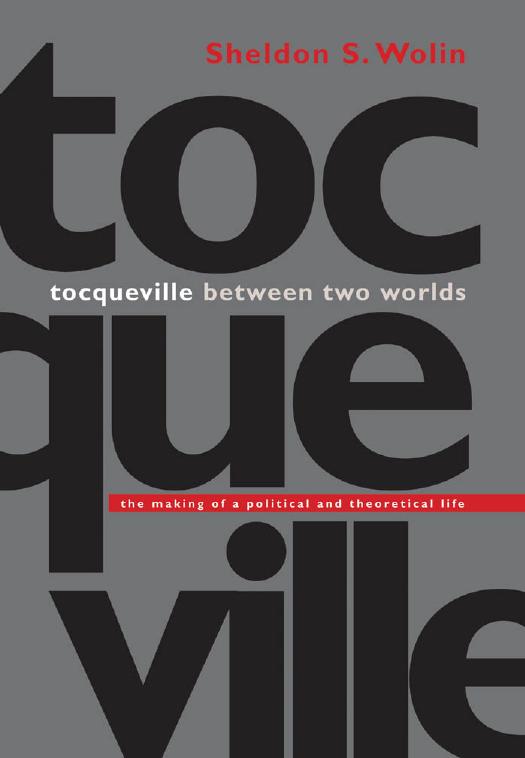 Tocqueville between Two Worlds: The Making of a Political and Theoretical Life by Sheldon S. Wolin