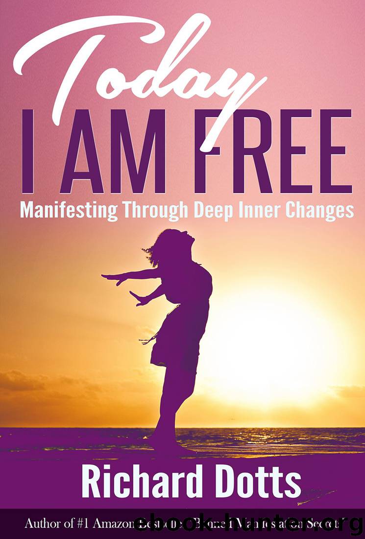 Today I Am Free: Manifesting Through Deep Inner Changes by Richard Dotts