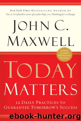 Today Matters: 12 Daily Practices to Guarantee Tomorrows Success (Maxwell, John C.) by Maxwell John C