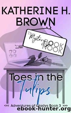 Toes in the Tulips: (Adventures of Gladys) (The Mystery Book Nook Shared World) by Katherine H. Brown