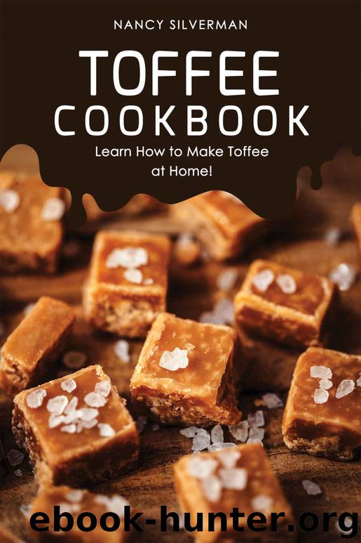 Toffee Cookbook: Learn How to Make Toffee at Home! by Nancy Silverman