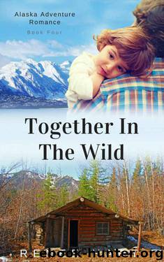 Together in the Wild: Clean Romance Novella (Alaska Adventure Romance Book 4) by Hart Renee