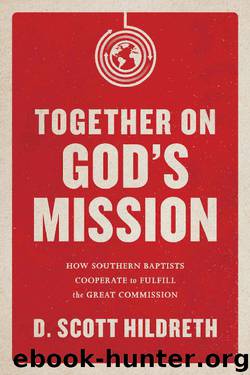 Together on God's Mission: How Southern Baptists Cooperate to Fulfill the Great Commission by D. Scott Hildreth