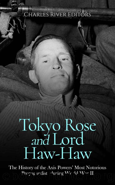 Tokyo Rose and Lord Haw-Haw: The History of the Axis Powersâ Most Notorious Propagandists during World War II by Charles River Editors
