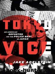 Tokyo Vice: An American Reporter on the Police Beat in Japan by Jake Adelstein