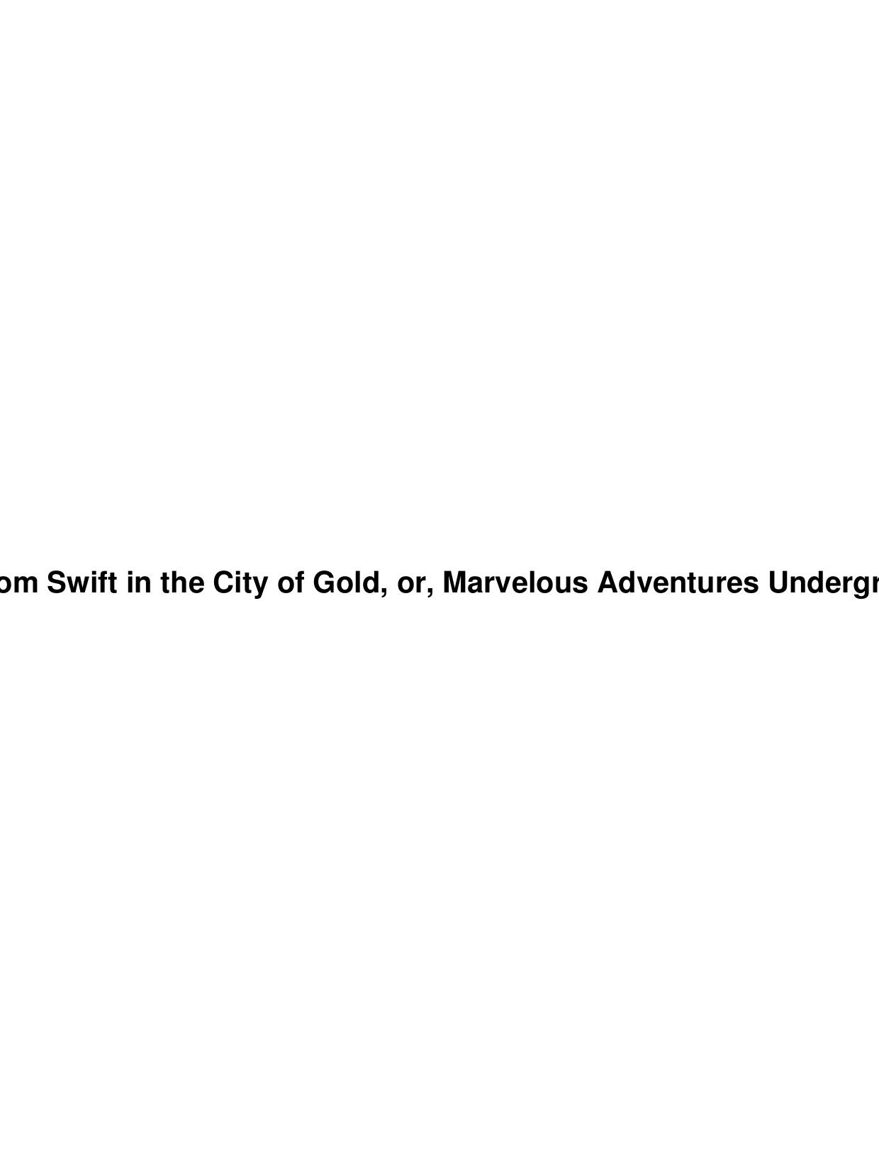 Tom Swift in the City of Gold, or, Marvelous Adventures Underground by Unknown