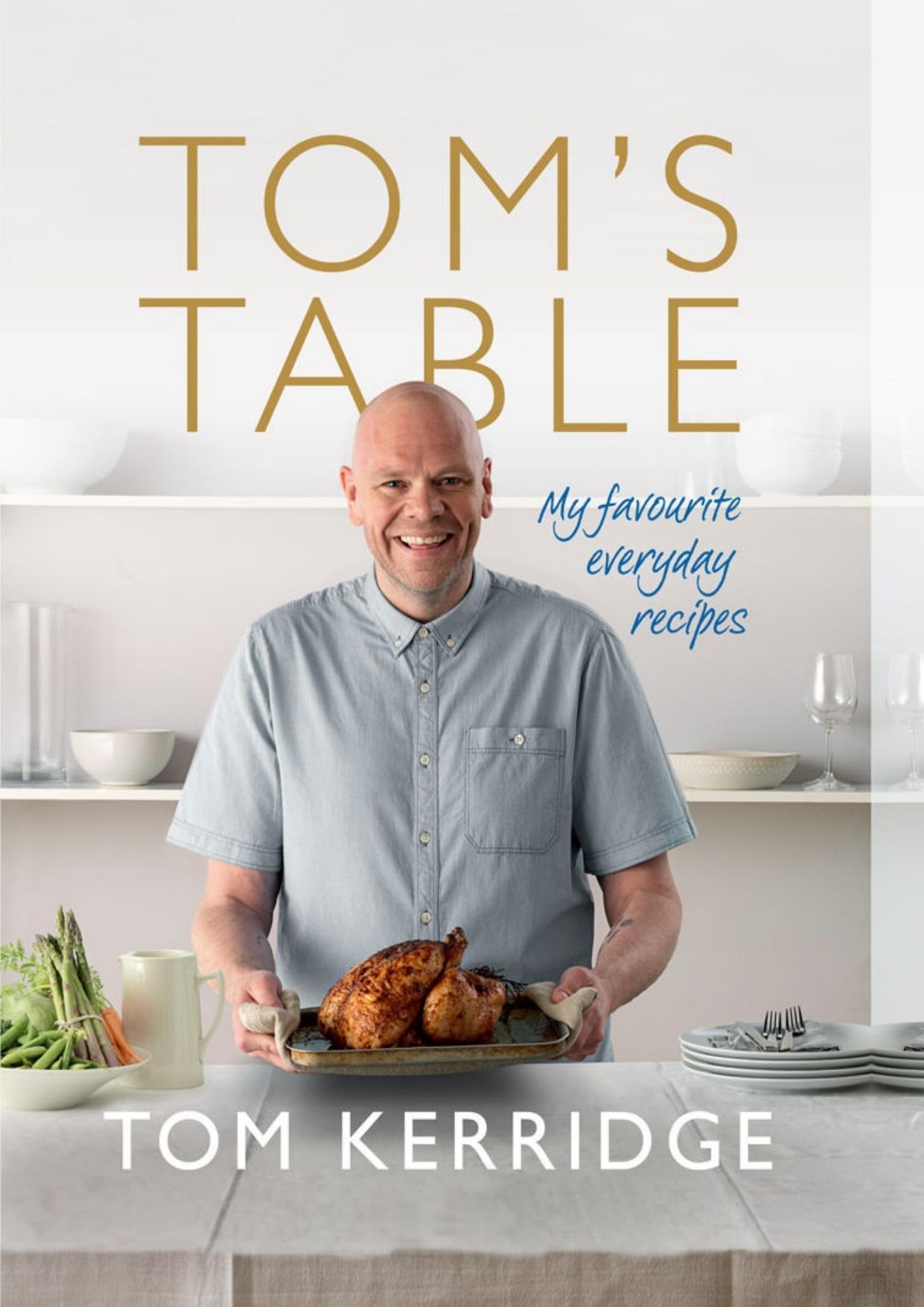 Tom's Table: My Favourite Everyday Recipes by Tom Kerridge