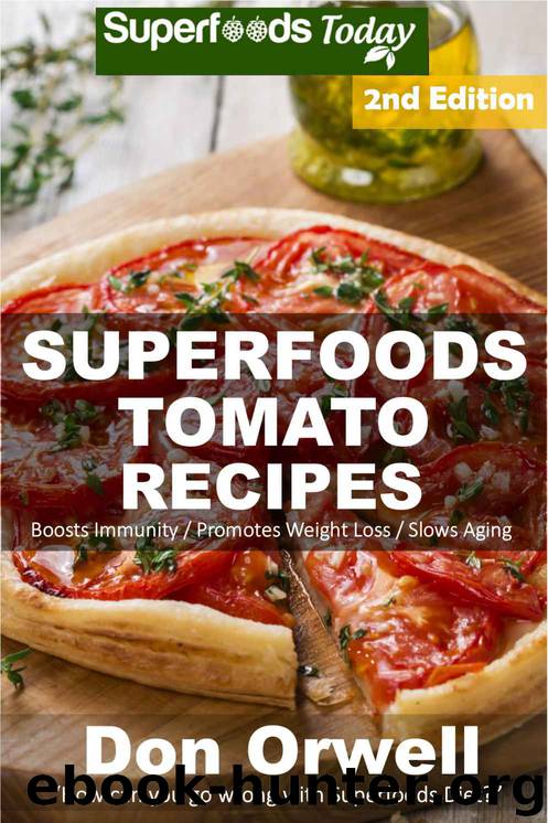 Tomato Recipes: Over 60 Quick & Easy Gluten Free Low Cholesterol Whole Foods Recipes full of Antioxidants & Phytochemicals by Don Orwell