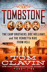 Tombstone: The Earp Brothers, Doc Holliday, and the Vendetta Ride from Hell by Tom Clavin