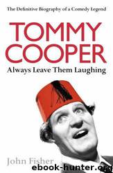 Tommy Cooper: Always Leave Them Laughing by John Fisher