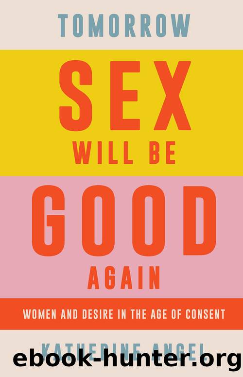 Tomorrow Sex Will Be Good Again: Women and Desire in the Age of Consent by Katherine Angel