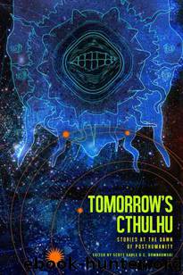 Tomorrow's Cthulhu: Stories at the Dawn of Posthumanity by Scott Gable C. Dombrowski