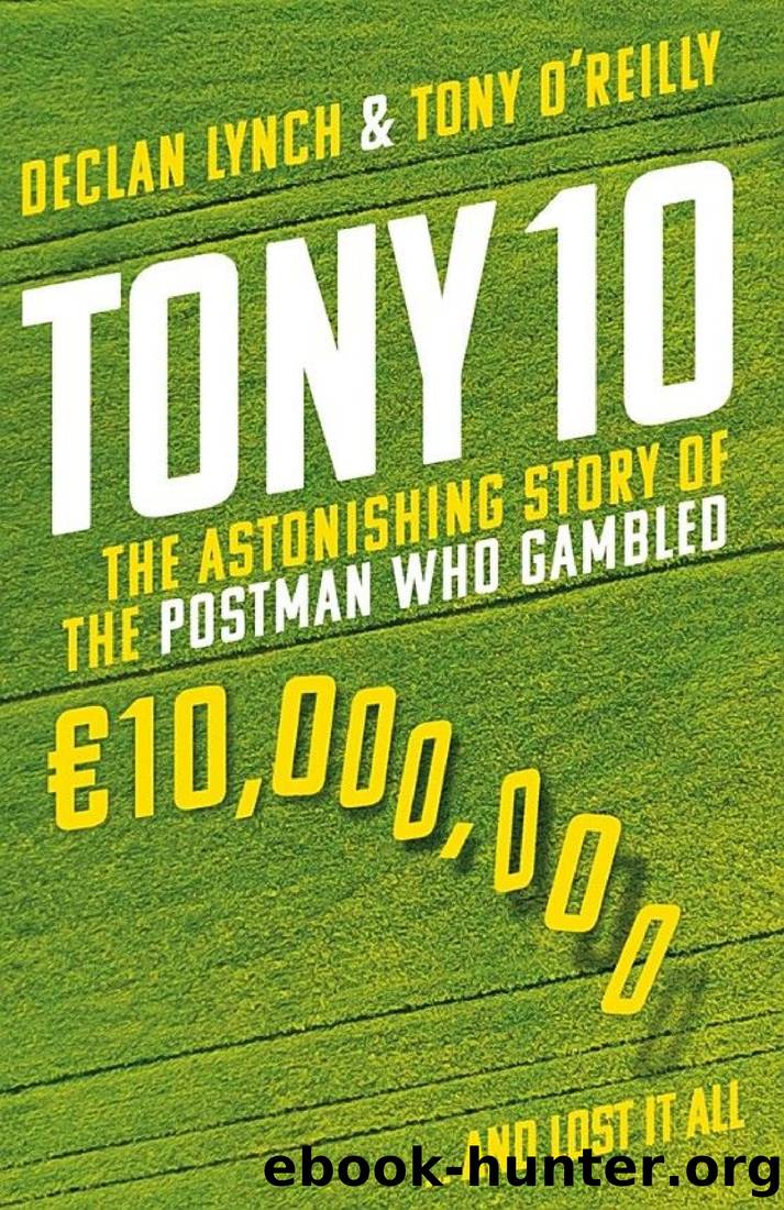 Tony 10: The Astonishing Story of the Postman Who Gambled â¬10,000,000 ... And Lost It All by Tony O'Reilly & Declan Lynch