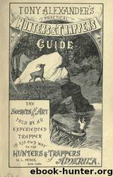 Tony Alexander's practical hunter's trapper's guide. The secrets of the art told by an experienced trapper in his own way to the hunters trappers of America by University of California Libraries