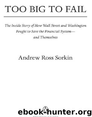 Too Big to Fail: The Inside Story of How Wall Street and Washington Fought to Save the Financial System--And Themselves by Andrew Ross Sorkin
