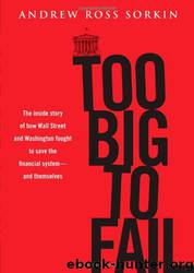 Too Big to Fail: The Inside Story of How Wall Street and Washington Fought to Save the Financial System--and Themselves by Andrew Ross Sorkin