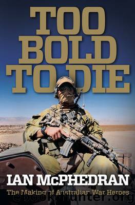 Too Bold to Die: The Making of Australian War Heroes by McPhedran Ian