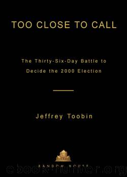Too Close to Call: The Thirty-Six-Day Battle to Decide the 2000 Election by Jeffrey Toobin