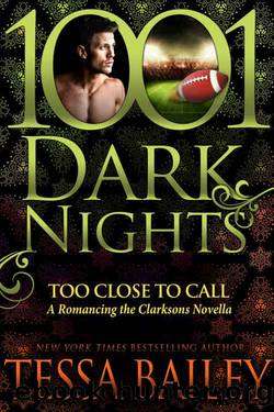 Too Close to Call_A Romancing the Clarksons Novella by Tessa Bailey